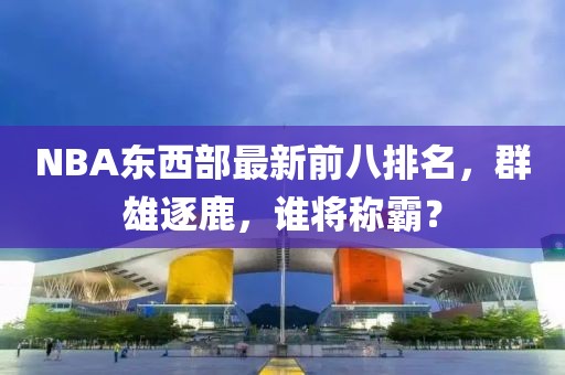 NBA東西部最新前八排名，群雄逐鹿，誰將稱霸？