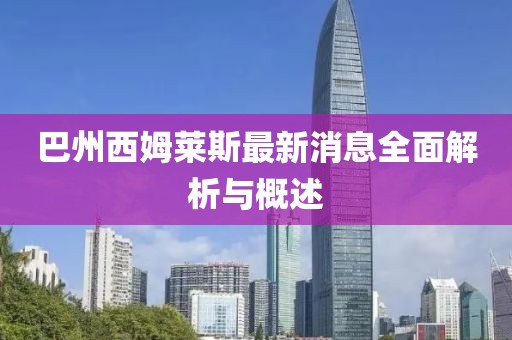 巴州西姆萊斯最新消息全面解析與概述