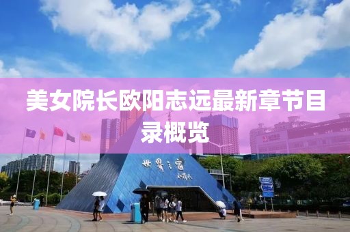 美女院長(zhǎng)歐陽(yáng)志遠(yuǎn)最新章節(jié)目錄概覽