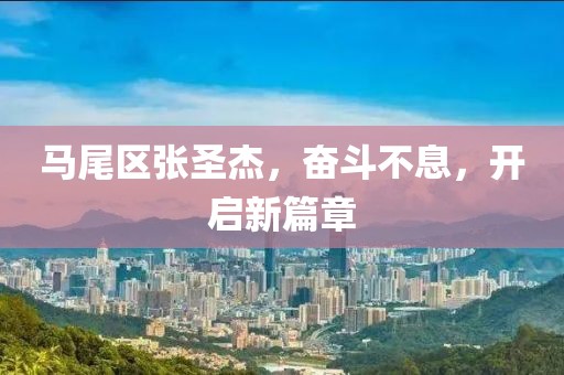 馬尾區(qū)張圣杰，奮斗不息，開啟新篇章