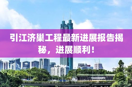 引江濟巢工程最新進展報告揭秘，進展順利！