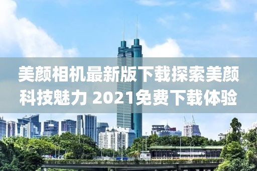 美顏相機(jī)最新版下載探索美顏科技魅力 2021免費(fèi)下載體驗(yàn)