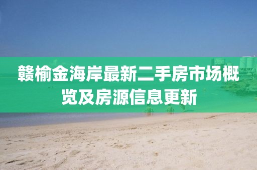 贛榆金海岸最新二手房市場概覽及房源信息更新