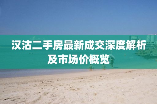 漢沽二手房最新成交深度解析及市場價(jià)概覽