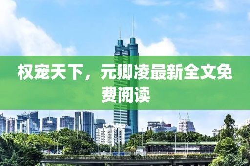權(quán)寵天下，元卿凌最新全文免費(fèi)閱讀