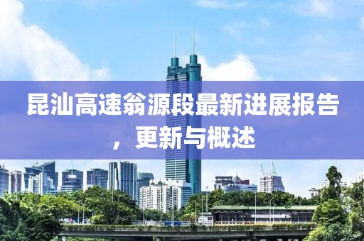 昆汕高速翁源段最新進(jìn)展報告，更新與概述