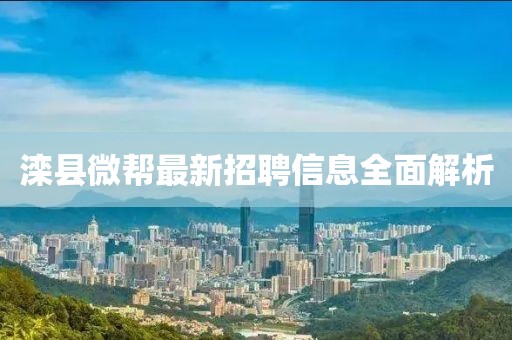 灤縣微幫最新招聘信息全面解析