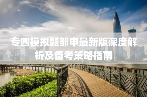 專四模擬題鄒申最新版深度解析及備考策略指南