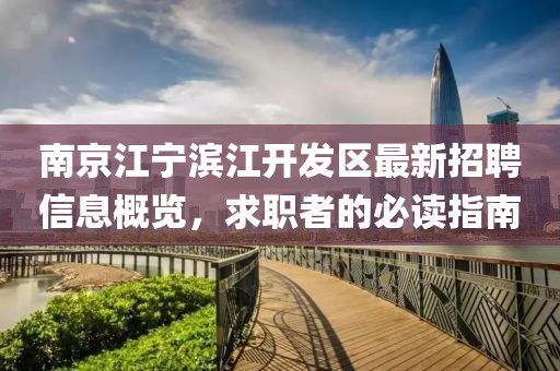 南京江寧濱江開發(fā)區(qū)最新招聘信息概覽，求職者的必讀指南