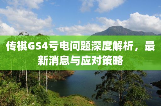 傳祺GS4虧電問(wèn)題深度解析，最新消息與應(yīng)對(duì)策略