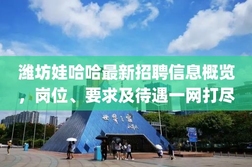 濰坊娃哈哈最新招聘信息概覽，崗位、要求及待遇一網(wǎng)打盡