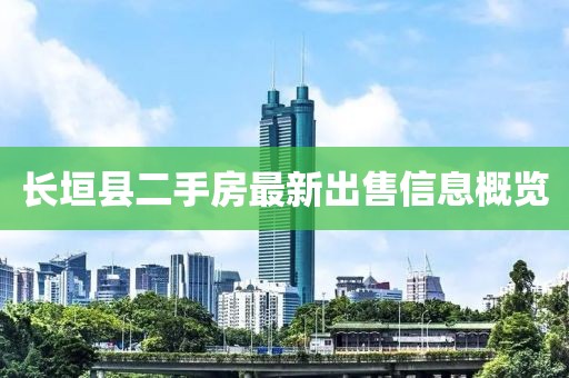 長垣縣二手房最新出售信息概覽
