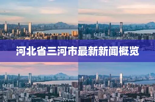 河北省三河市最新新聞概覽