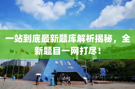 一站到底最新題庫(kù)解析揭秘，全新題目一網(wǎng)打盡！