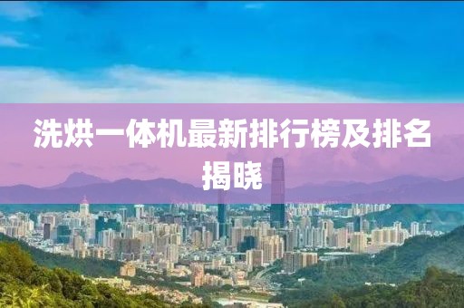 洗烘一體機(jī)最新排行榜及排名揭曉