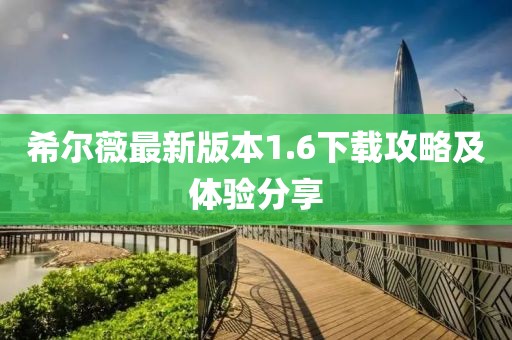 希爾薇最新版本1.6下載攻略及體驗分享