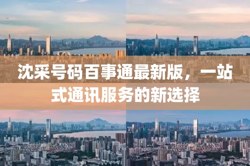沈采號(hào)碼百事通最新版，一站式通訊服務(wù)的新選擇