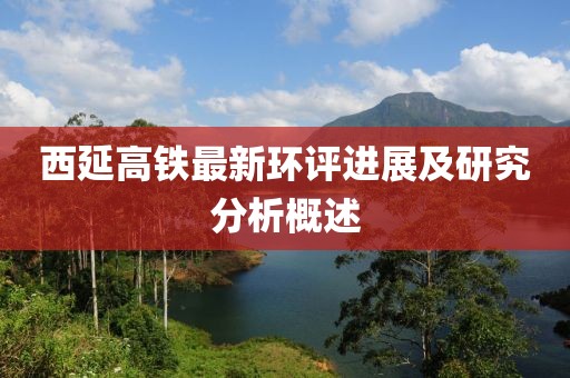 西延高鐵最新環(huán)評進(jìn)展及研究分析概述