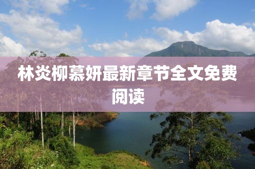 林炎柳慕妍最新章節(jié)全文免費(fèi)閱讀