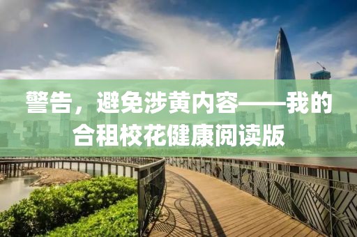 警告，避免涉黃內(nèi)容——我的合租?；ń】甸喿x版