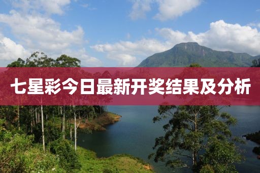 七星彩今日最新開獎結(jié)果及分析