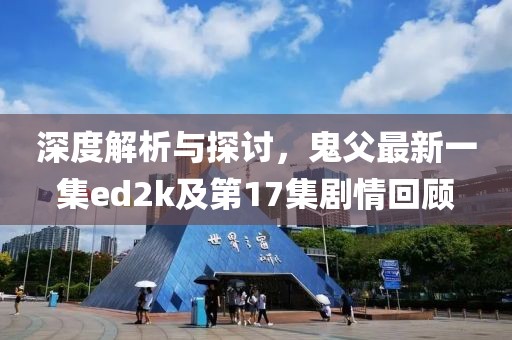 深度解析與探討，鬼父最新一集ed2k及第17集劇情回顧
