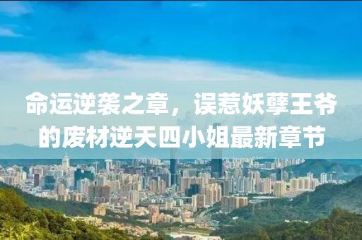 命運(yùn)逆襲之章，誤惹妖孽王爺?shù)膹U材逆天四小姐最新章節(jié)