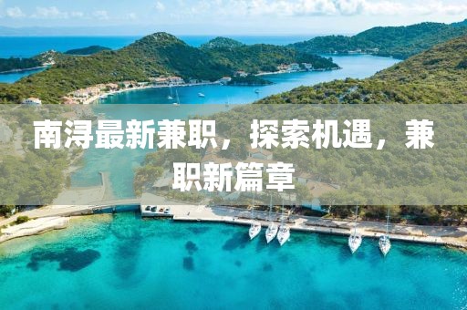 南潯最新兼職，探索機遇，兼職新篇章