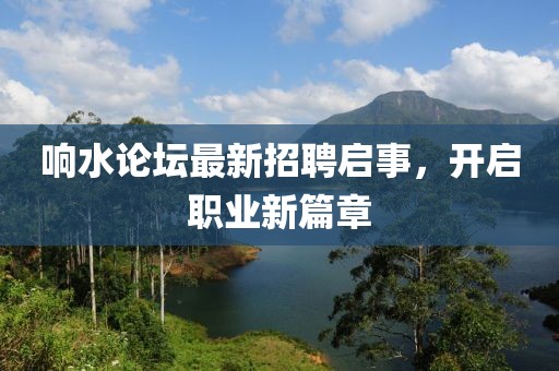 響水論壇最新招聘啟事，開啟職業(yè)新篇章