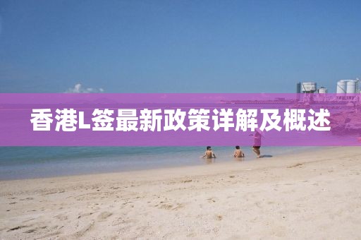 香港L簽最新政策詳解及概述