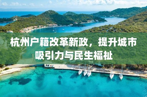 杭州戶籍改革新政，提升城市吸引力與民生福祉