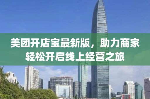 美團(tuán)開店寶最新版，助力商家輕松開啟線上經(jīng)營(yíng)之旅