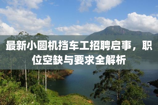 最新小圓機(jī)擋車工招聘啟事，職位空缺與要求全解析