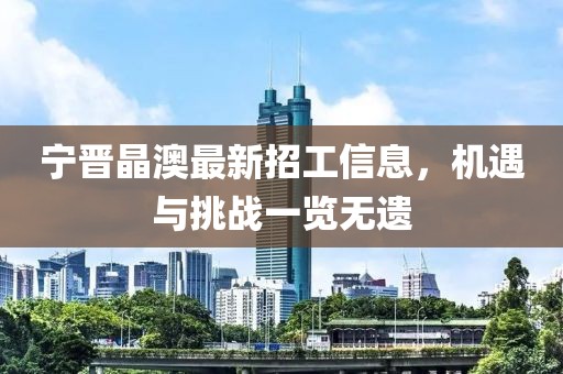 寧晉晶澳最新招工信息，機遇與挑戰(zhàn)一覽無遺
