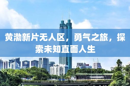 黃渤新片無人區(qū)，勇氣之旅，探索未知直面人生