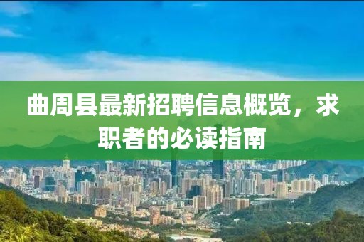 曲周縣最新招聘信息概覽，求職者的必讀指南