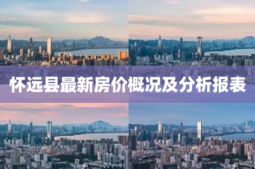 懷遠(yuǎn)縣最新房?jī)r(jià)概況及分析報(bào)表