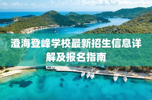 澄海登峰學校最新招生信息詳解及報名指南