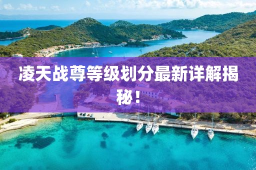 凌天戰(zhàn)尊等級劃分最新詳解揭秘！