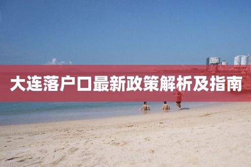 大連落戶口最新政策解析及指南