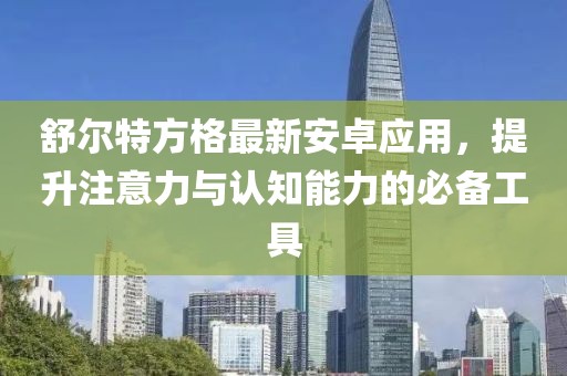 舒爾特方格最新安卓應(yīng)用，提升注意力與認(rèn)知能力的必備工具