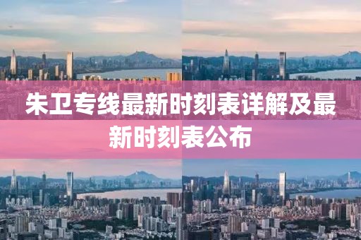 朱衛(wèi)專線最新時(shí)刻表詳解及最新時(shí)刻表公布
