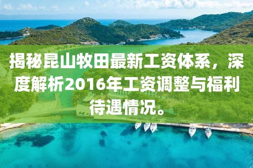 揭秘昆山牧田最新工資體系，深度解析2016年工資調(diào)整與福利待遇情況。
