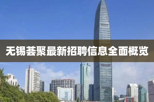 無錫薈聚最新招聘信息全面概覽