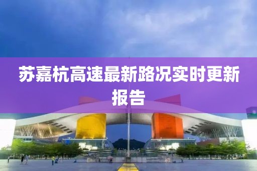 蘇嘉杭高速最新路況實時更新報告
