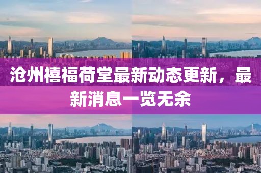 滄州禧福荷堂最新動(dòng)態(tài)更新，最新消息一覽無余