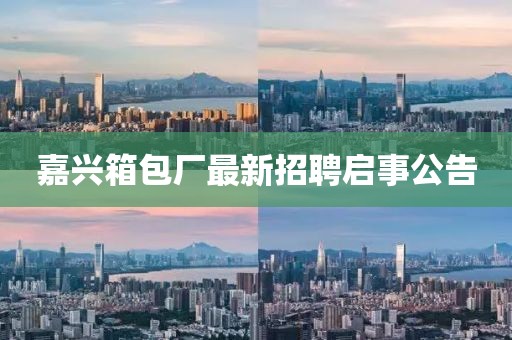 嘉興箱包廠最新招聘啟事公告