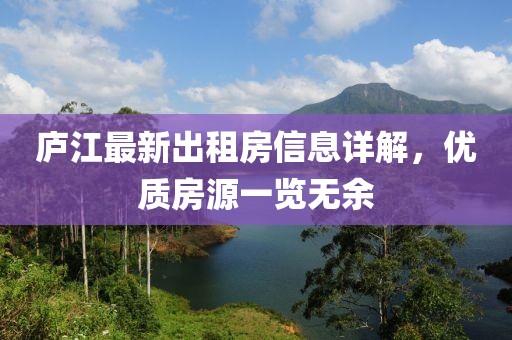 廬江最新出租房信息詳解，優(yōu)質(zhì)房源一覽無余