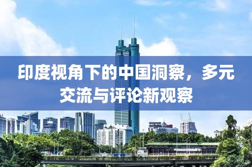 印度視角下的中國(guó)洞察，多元交流與評(píng)論新觀察