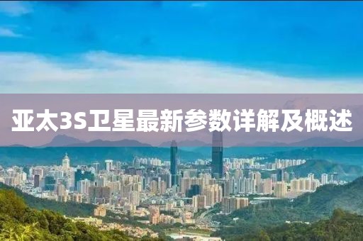 亞太3S衛(wèi)星最新參數(shù)詳解及概述